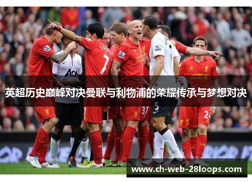 英超历史巅峰对决曼联与利物浦的荣耀传承与梦想对决 英超历史巅峰对决曼联与利物浦的荣耀传承与梦想对决