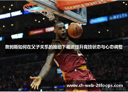 詹姆斯如何在父子关系的推动下被迫提升竞技状态与心态调整 詹姆斯如何在父子关系的推动下被迫提升竞技状态与心态调整