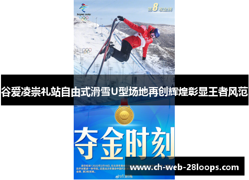 谷爱凌崇礼站自由式滑雪U型场地再创辉煌彰显王者风范 谷爱凌崇礼站自由式滑雪U型场地再创辉煌彰显王者风范