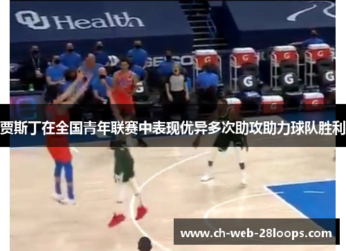 贾斯丁在全国青年联赛中表现优异多次助攻助力球队胜利 贾斯丁在全国青年联赛中表现优异多次助攻助力球队胜利