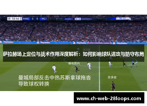 萨拉赫场上定位与战术作用深度解析:如何影响球队进攻与防守布局 萨拉赫场上定位与战术作用深度解析:如何影响球队进攻与防守布局