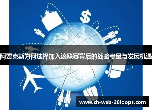 阿贾克斯为何选择加入该联赛背后的战略考量与发展机遇 阿贾克斯为何选择加入该联赛背后的战略考量与发展机遇