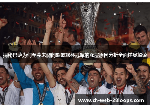 揭秘巴萨为何至今未能问鼎欧联杯冠军的深层原因分析全面详尽解读 揭秘巴萨为何至今未能问鼎欧联杯冠军的深层原因分析全面详尽解读