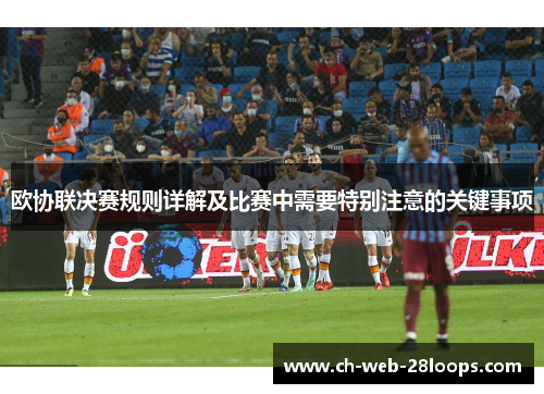 欧协联决赛规则详解及比赛中需要特别注意的关键事项 欧协联决赛规则详解及比赛中需要特别注意的关键事项