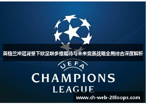 英格兰冲冠背景下欧足联多维期待与未来竞赛战略全局综合深度解析 英格兰冲冠背景下欧足联多维期待与未来竞赛战略全局综合深度解析